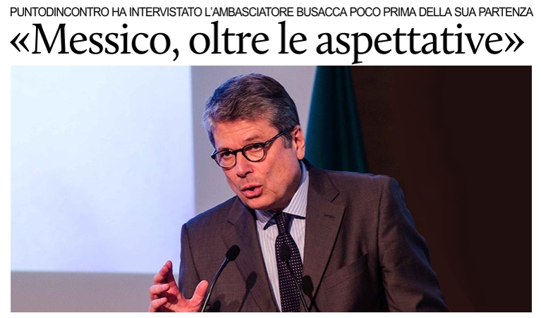 Intervista all'Ambasciatore Busacca poche ore prima dell conclusione del suo incarico in Messico.