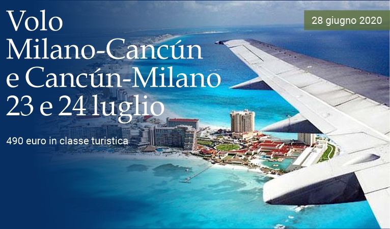 Volo Milano-Cancn/Cancn-Milano il 23-24 luglio